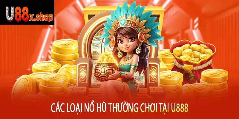 Các Loại Nổ Hũ Thường Chơi Tại U888