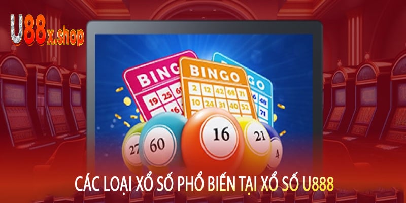 Các Loại Xổ Số Phổ Biến Tại Xổ Số U888