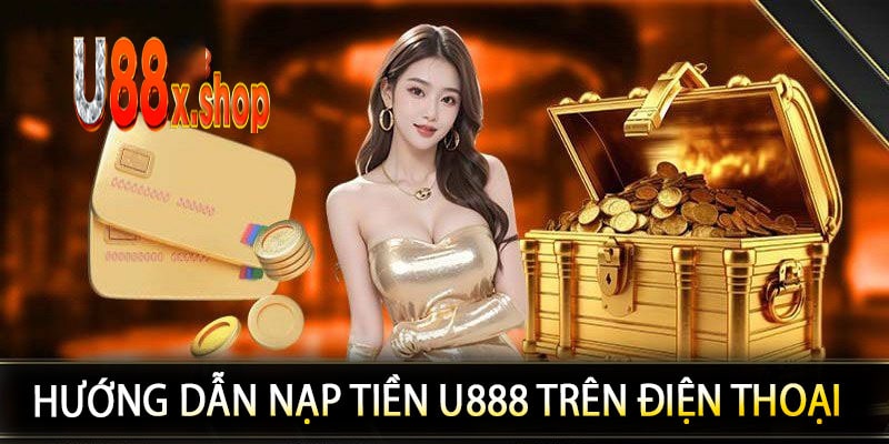 Hướng Dẫn Nạp Tiền U888 Trên Điện Thoại