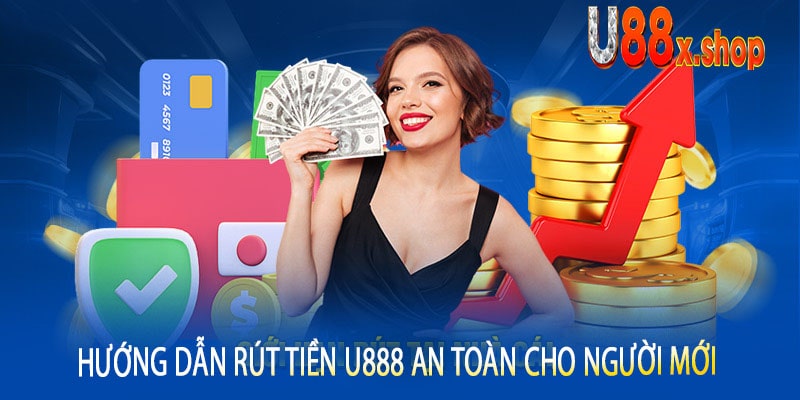 Hướng Dẫn Rút Tiền U888 An Toàn Cho Người Mới