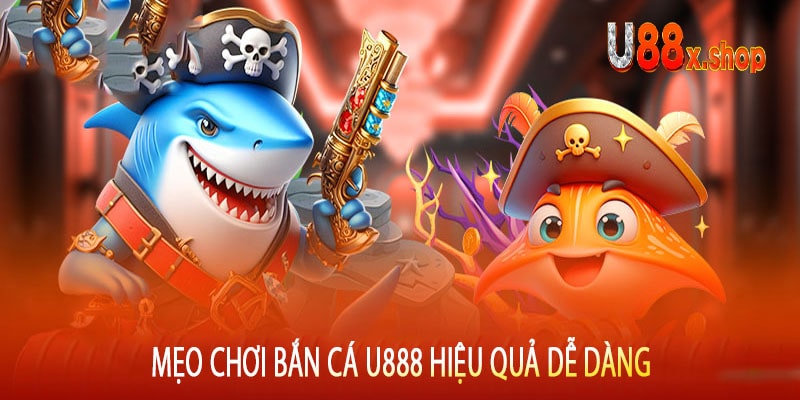 Mẹo Chơi Bắn Cá U888 Hiệu Quả Dễ Dàng 