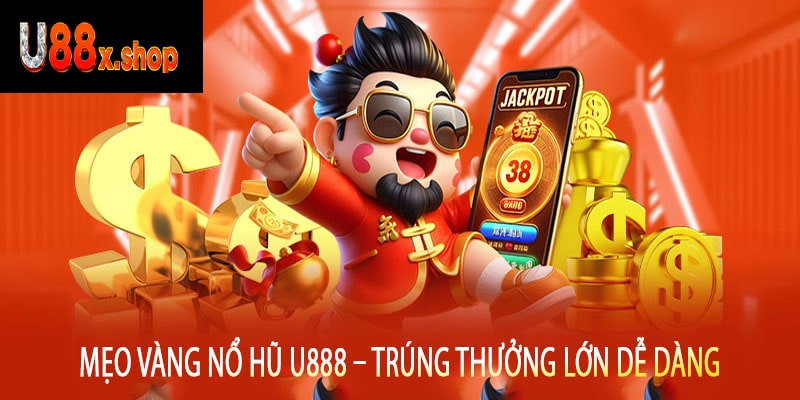 Mẹo Vàng Nổ Hũ U888 – Trúng Thưởng Lớn Dễ Dàng