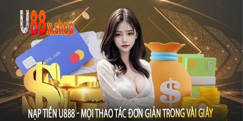 Nạp Tiền U888 - Mọi Thao Tác Đơn Giản Trong Vài Giây