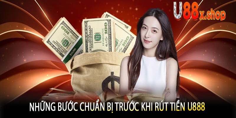 Những Bước Chuẩn Bị Trước Khi Rút Tiền U888