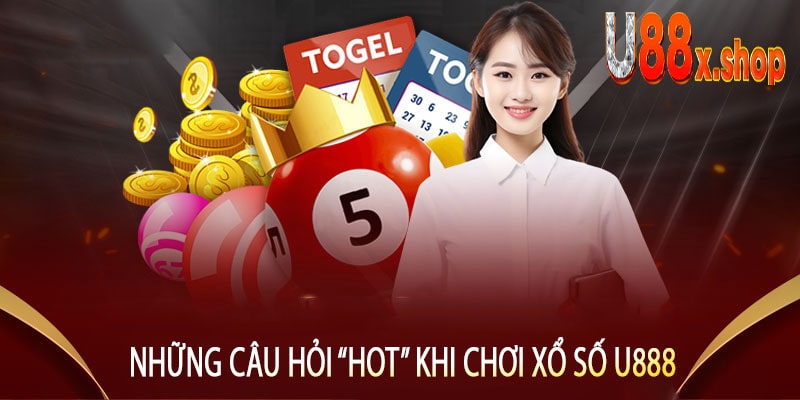 Những Câu Hỏi “Hot” Khi Chơi Xổ Số U888