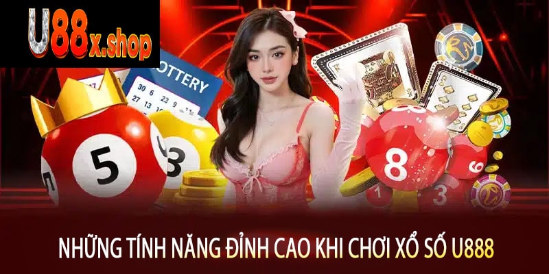 Những Tính Năng Đỉnh Cao Khi Chơi Xổ Số U888