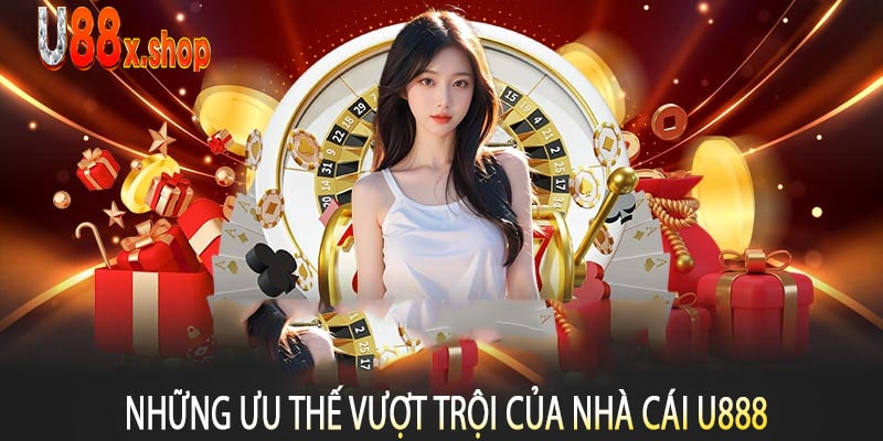 Những Ưu Thế Vượt Trội Của Nhà Cái U888