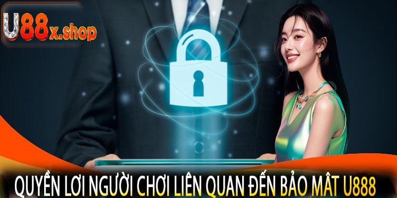 Quyền Lợi Người Chơi Liên Quan Đến Bảo Mật U888
