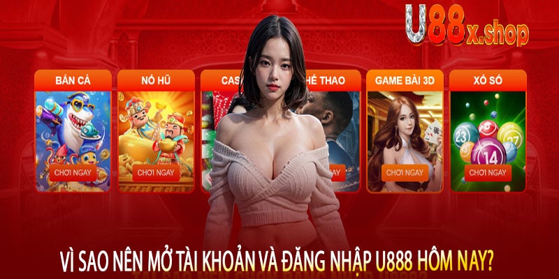 Vì sao nên mở tài khoản và đăng nhập U888 hôm nay?