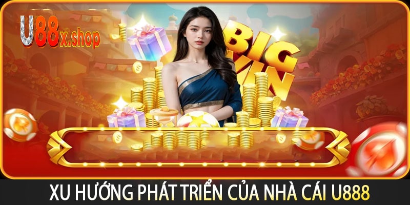 Xu Hướng Phát Triển Của Nhà Cái U888