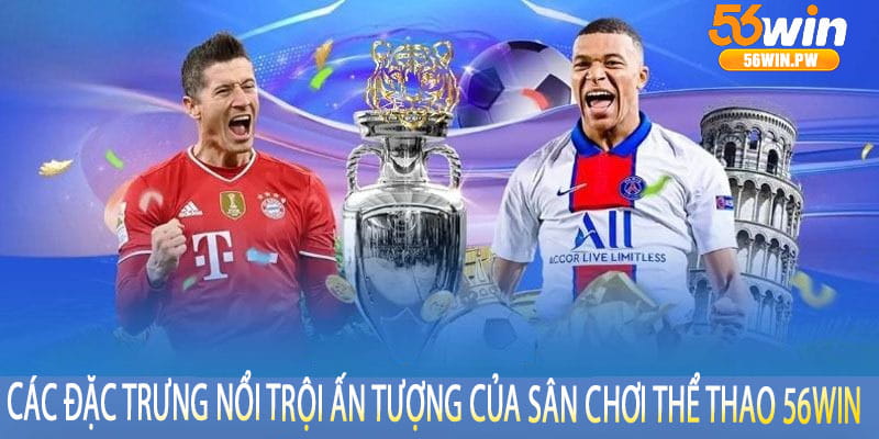 Các đặc trưng nổi trội ấn tượng của sân chơi thể thao 56win