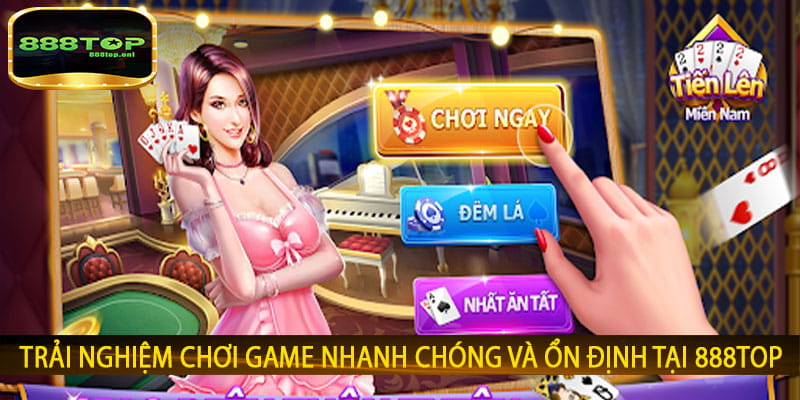 Trải nghiệm chơi game nhanh chóng và ổn định tại 888top